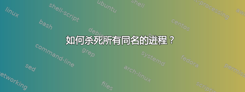 如何杀死所有同名的进程？