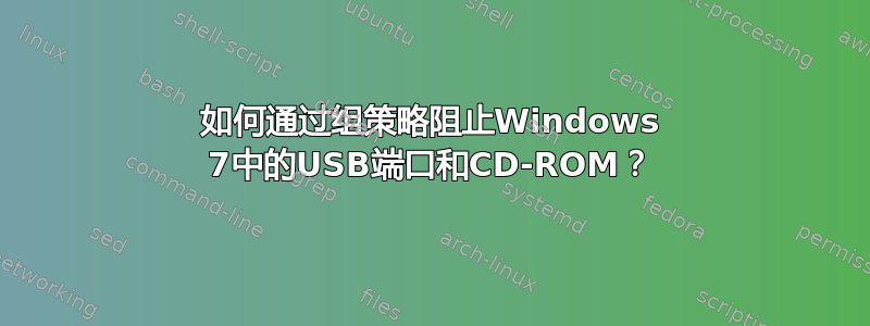 如何通过组策略阻止Windows 7中的USB端口和CD-ROM？