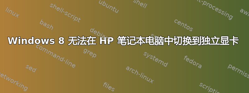 Windows 8 无法在 HP 笔记本电脑中切换到独立显卡