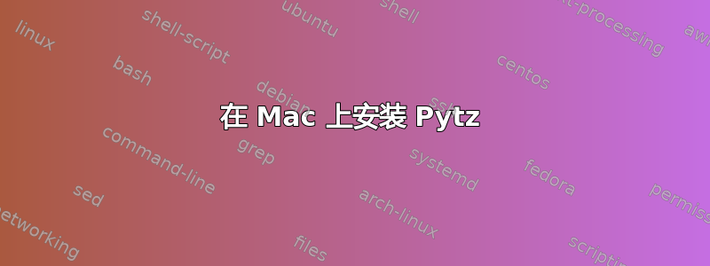 在 Mac 上安装 Pytz