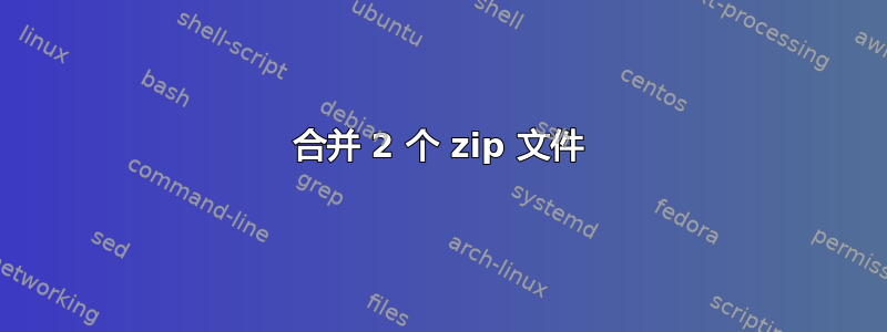 合并 2 个 zip 文件