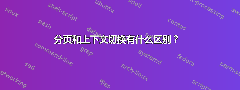 分页和上下文切换有什么区别？ 