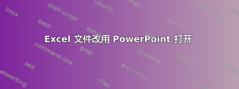 Excel 文件改用 PowerPoint 打开