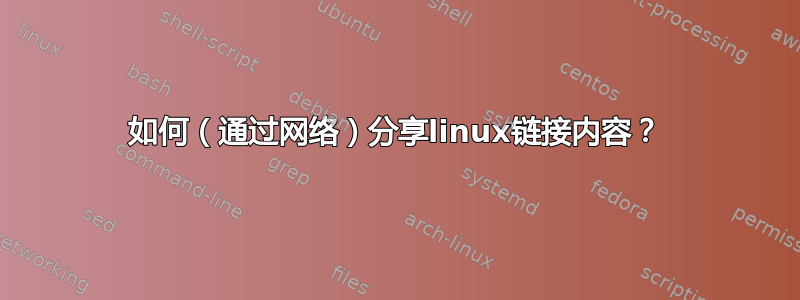 如何（通过网络）分享linux链接内容？