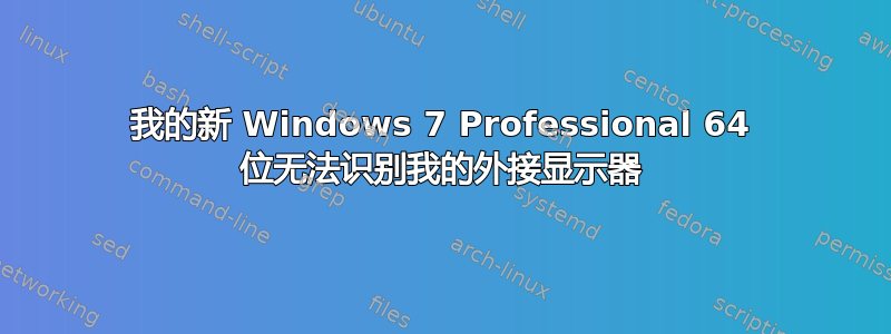 我的新 Windows 7 Professional 64 位无法识别我的外接显示器