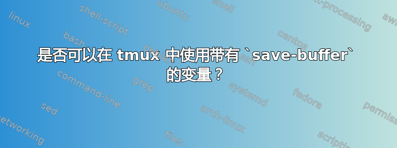 是否可以在 tmux 中使用带有 `save-buffer` 的变量？