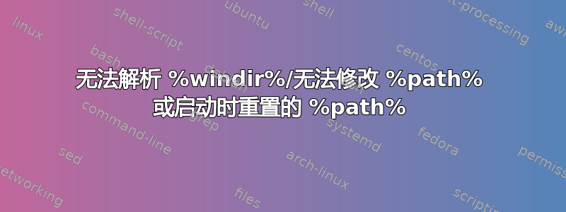 无法解析 %windir%/无法修改 %path% 或启动时重置的 %path%