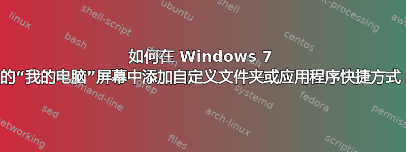 如何在 Windows 7 的“我的电脑”屏幕中添加自定义文件夹或应用程序快捷方式