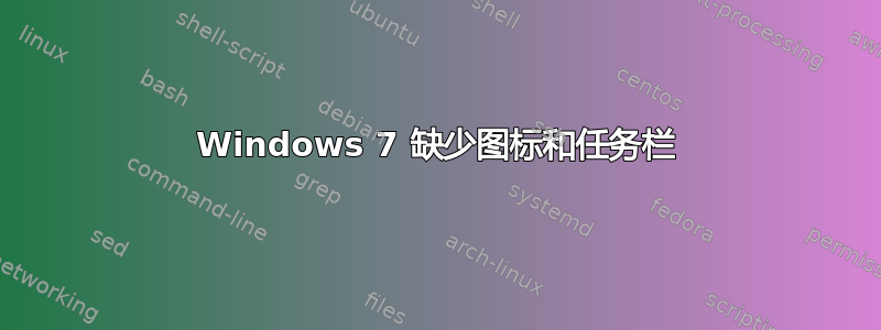 Windows 7 缺少图标和任务栏