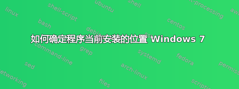 如何确定程序当前安装的位置 Windows 7