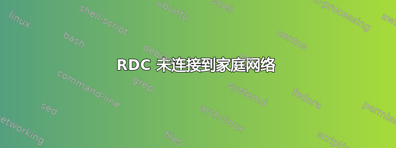 RDC 未连接到家庭网络