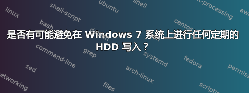 是否有可能避免在 Windows 7 系统上进行任何定期的 HDD 写入？