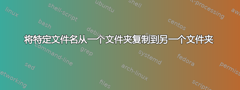 将特定文件名从一个文件夹复制到另一个文件夹