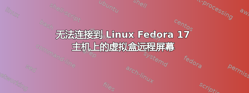 无法连接到 Linux Fedora 17 主机上的虚拟盒远程屏幕