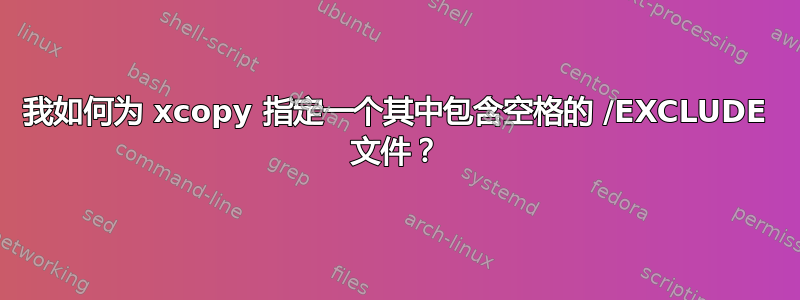 我如何为 xcopy 指定一个其中包含空格的 /EXCLUDE 文件？