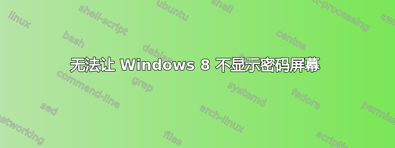 无法让 Windows 8 不显示密码屏幕