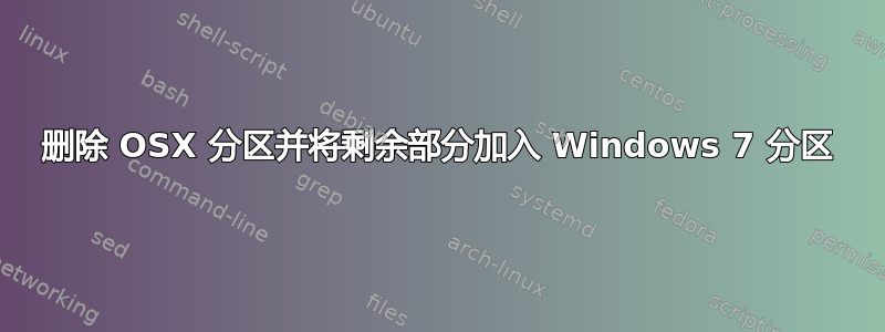 删除 OSX 分区并将剩余部分加入 Windows 7 分区