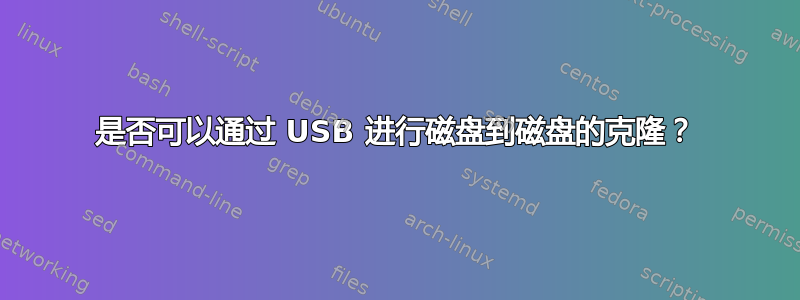 是否可以通过 USB 进行磁盘到磁盘的克隆？