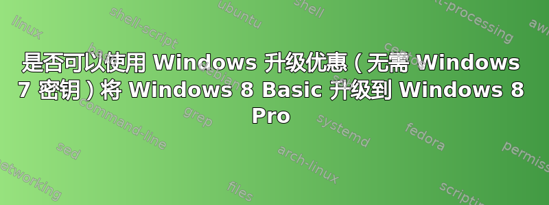 是否可以使用 Windows 升级优惠（无需 Windows 7 密钥）将 Windows 8 Basic 升级到 Windows 8 Pro