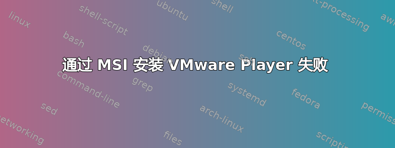 通过 MSI 安装 VMware Player 失败