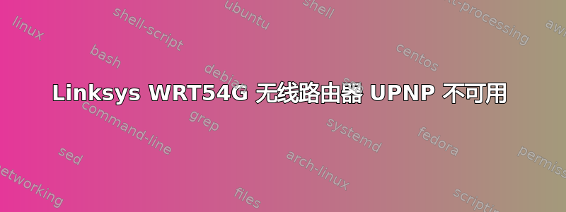 Linksys WRT54G 无线路由器 UPNP 不可用