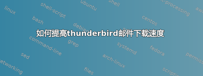 如何提高thunderbird邮件下载速度