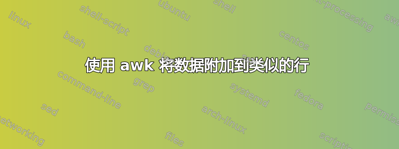 使用 awk 将数据附加到类似的行