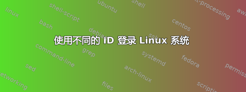 使用不同的 ID 登录 Linux 系统