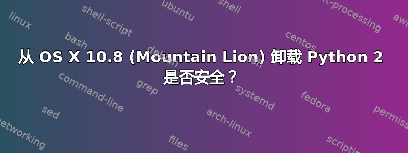 从 OS X 10.8 (Mountain Lion) 卸载 Python 2 是否安全？