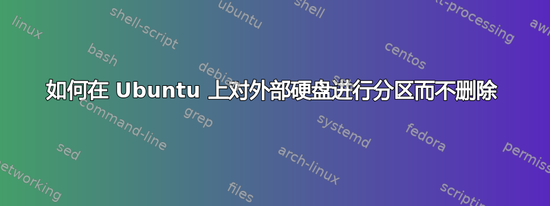 如何在 Ubuntu 上对外部硬盘进行分区而不删除