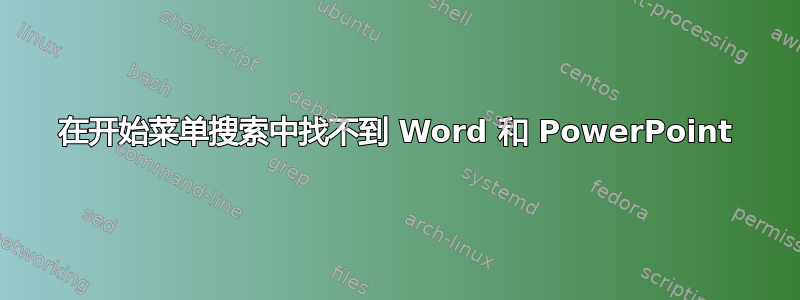 在开始菜单搜索中找不到 Word 和 PowerPoint