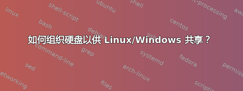 如何组织硬盘以供 Linux/Windows 共享？