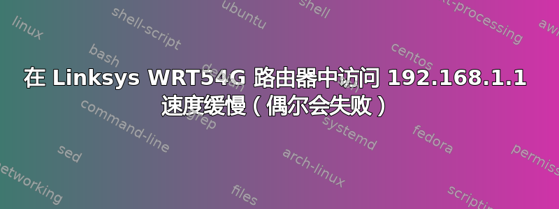 在 Linksys WRT54G 路由器中访问 192.168.1.1 速度缓慢（偶尔会失败）