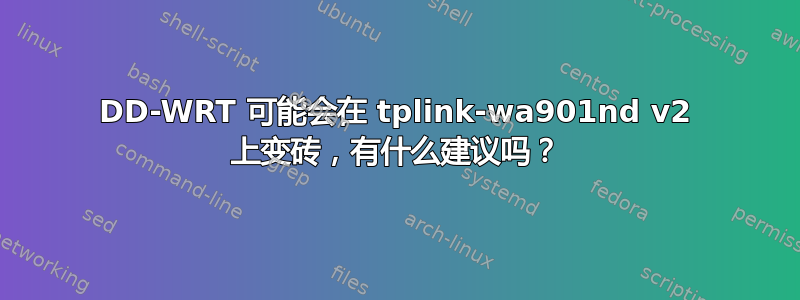 DD-WRT 可能会在 tplink-wa901nd v2 上变砖，有什么建议吗？