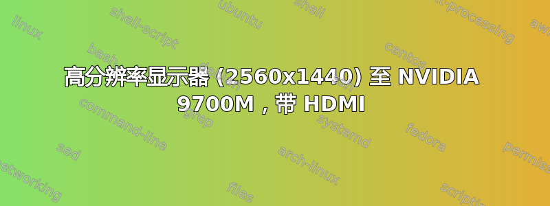 高分辨率显示器 (2560x1440) 至 NVIDIA 9700M，带 HDMI