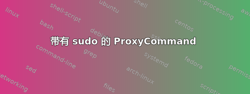 带有 sudo 的 ProxyCommand