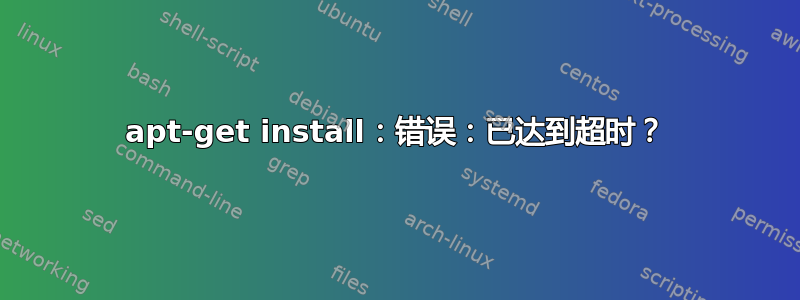 apt-get install：错误：已达到超时？