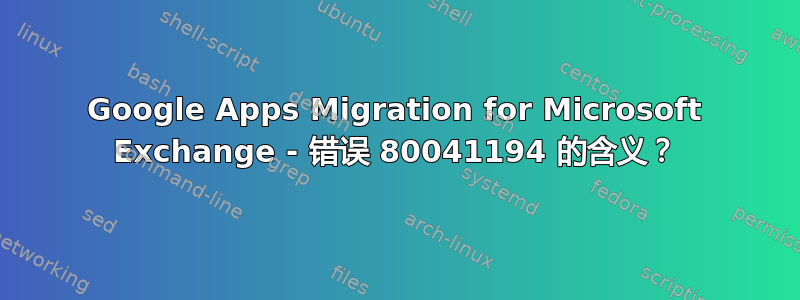 Google Apps Migration for Microsoft Exchange - 错误 80041194 的含义？