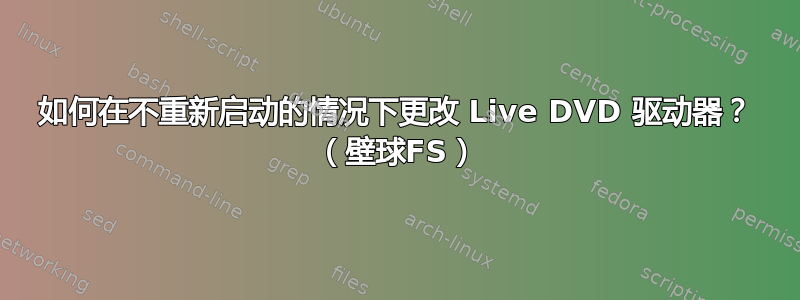 如何在不重新启动的情况下更改 Live DVD 驱动器？ （壁球FS）