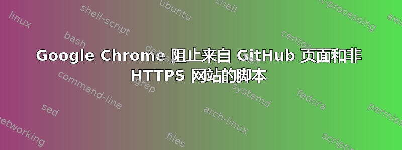 Google Chrome 阻止来自 GitHub 页面和非 HTTPS 网站的脚本