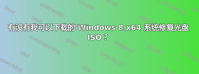 有没有我可以下载的 Windows 8 x64 系统修复光盘 ISO？