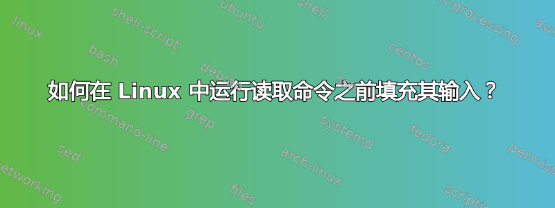 如何在 Linux 中运行读取命令之前填充其输入？