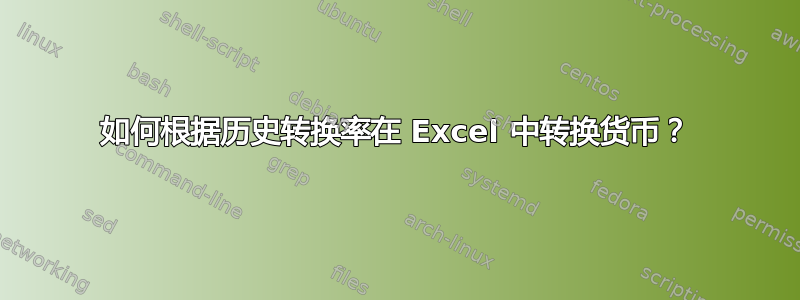 如何根据历史转换率在 Excel 中转换货币？