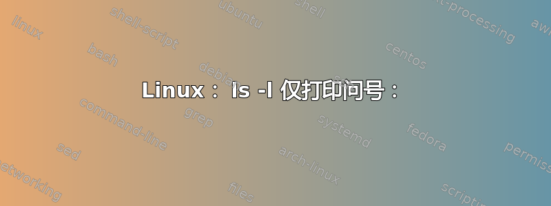 Linux： ls -l 仅打印问号：