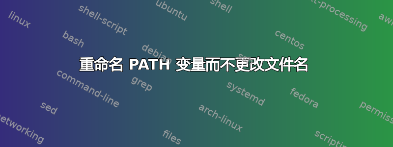 重命名 PATH 变量而不更改文件名