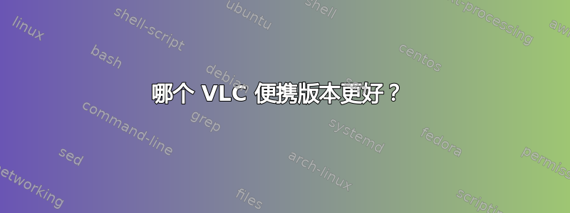 哪个 VLC 便携版本更好？ 