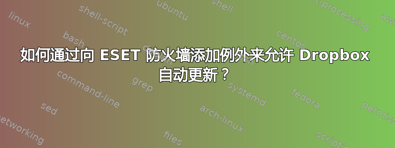 如何通过向 ESET 防火墙添加例外来允许 Dropbox 自动更新？