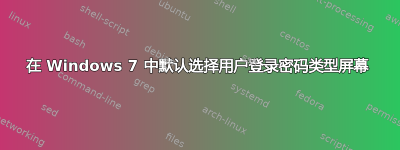 在 Windows 7 中默认选择用户登录密码类型屏幕