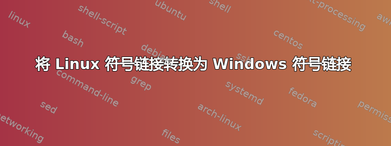 将 Linux 符号链接转换为 Windows 符号链接