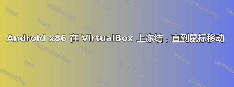 Android x86 在 VirtualBox 上冻结，直到鼠标移动